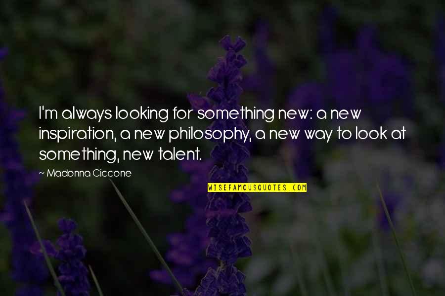 Almeder Origin Quotes By Madonna Ciccone: I'm always looking for something new: a new