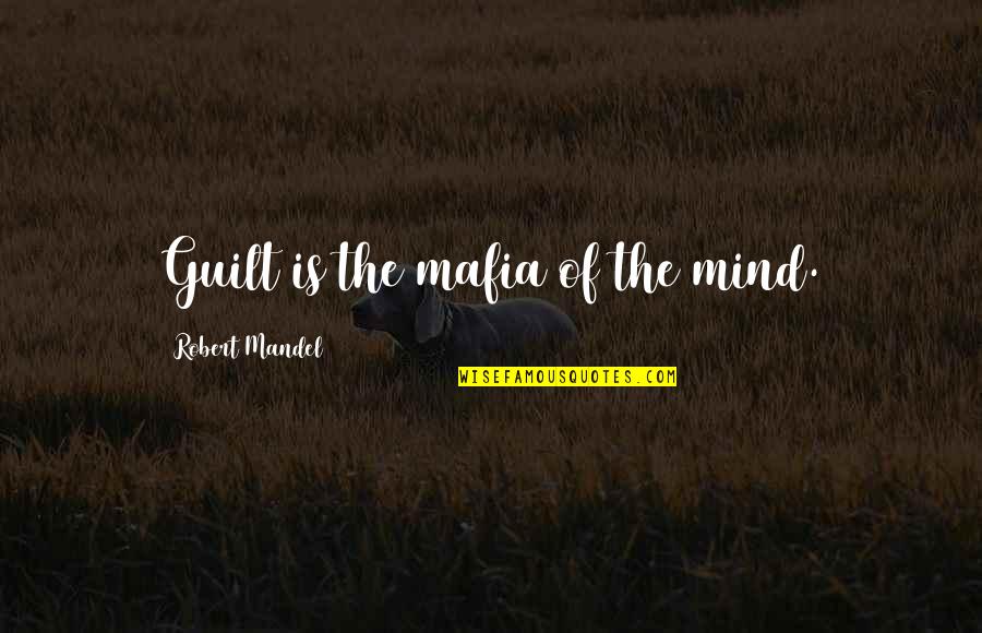 Almeder Origin Quotes By Robert Mandel: Guilt is the mafia of the mind.