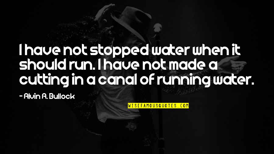 Almeida Prado Quotes By Alvin A. Bullock: I have not stopped water when it should