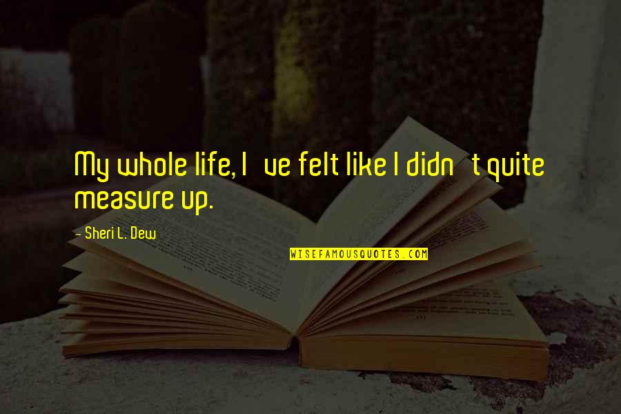 Almeida Prado Quotes By Sheri L. Dew: My whole life, I've felt like I didn't