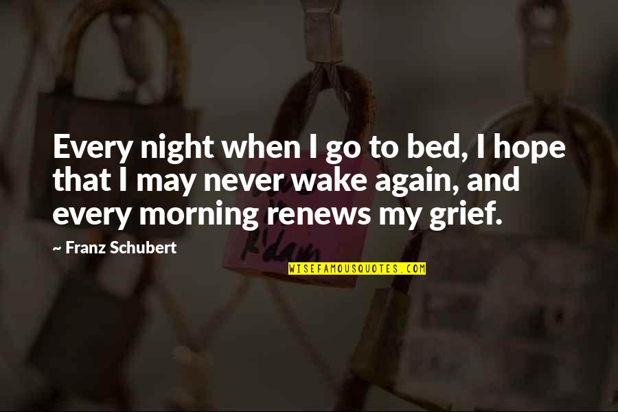 Almeida Theatre Quotes By Franz Schubert: Every night when I go to bed, I