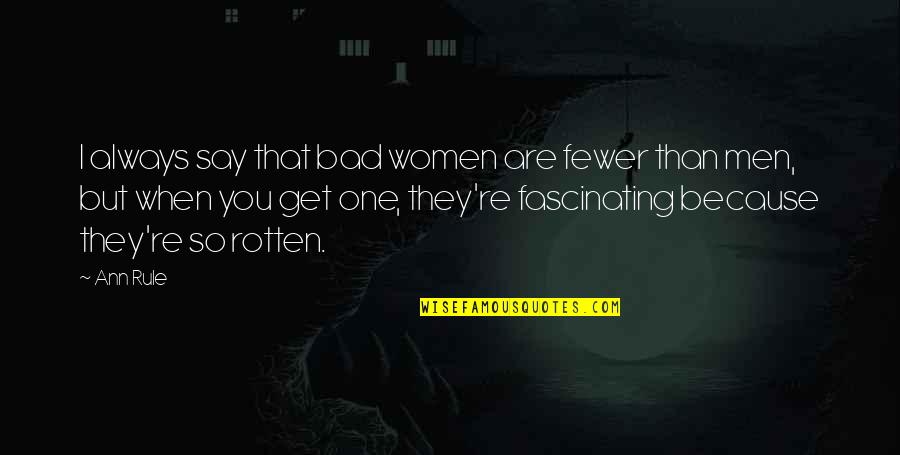 Almekinders Quotes By Ann Rule: I always say that bad women are fewer Almekinders Quotes By Ann Rule: I always say that bad women are fewer