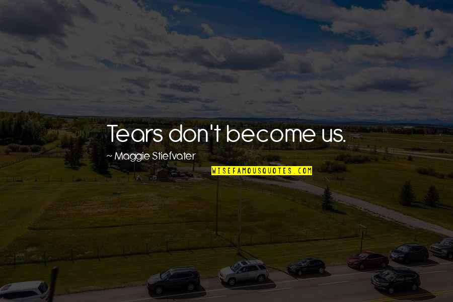 Almenadas Quotes By Maggie Stiefvater: Tears don't become us.