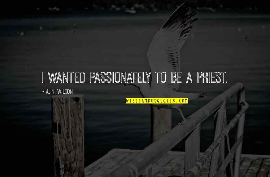 Almenara Quotes By A. N. Wilson: I wanted passionately to be a priest.