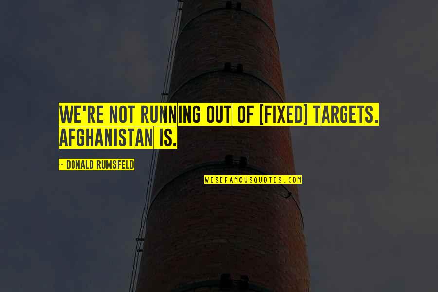Almendras Leche Quotes By Donald Rumsfeld: We're not running out of [fixed] targets. Afghanistan