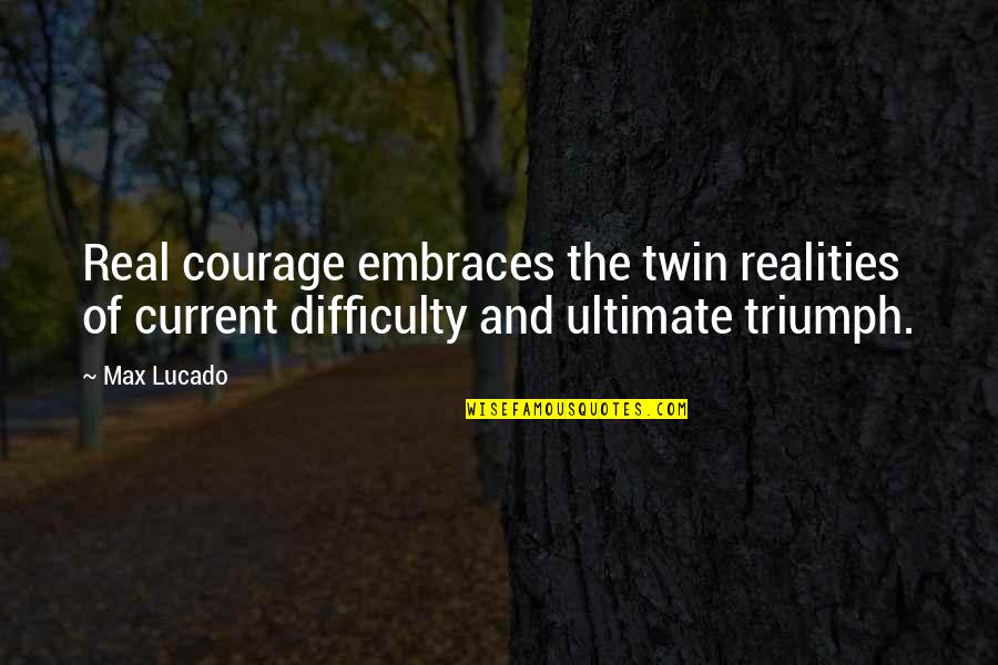 Almendras Leche Quotes By Max Lucado: Real courage embraces the twin realities of current