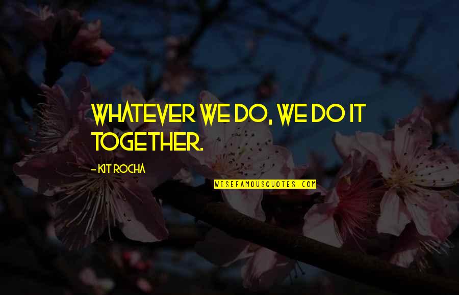 Almendro Indio Quotes By Kit Rocha: Whatever we do, we do it together.
