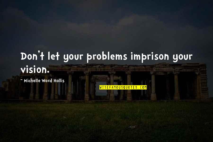 Almendros Arboles Quotes By Michelle Word Hollis: Don't let your problems imprison your vision.