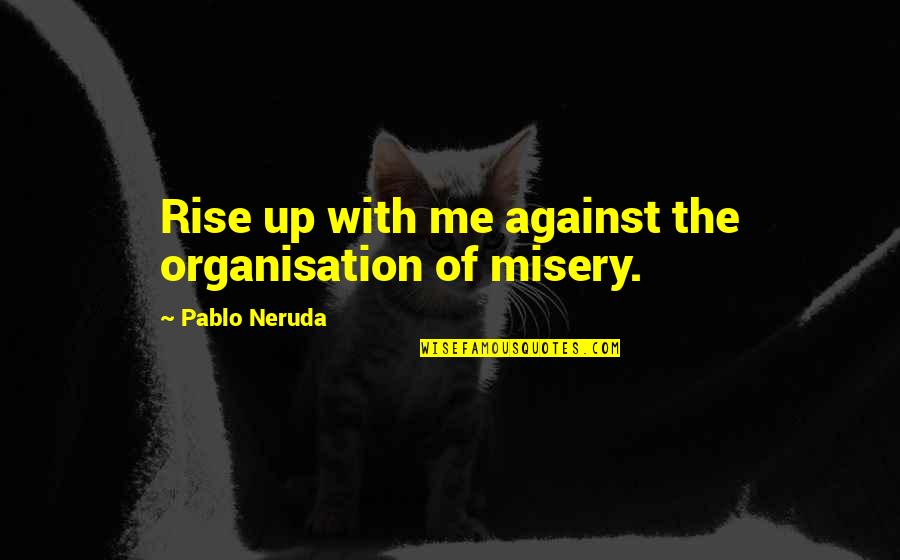 Almendros Arboles Quotes By Pablo Neruda: Rise up with me against the organisation of