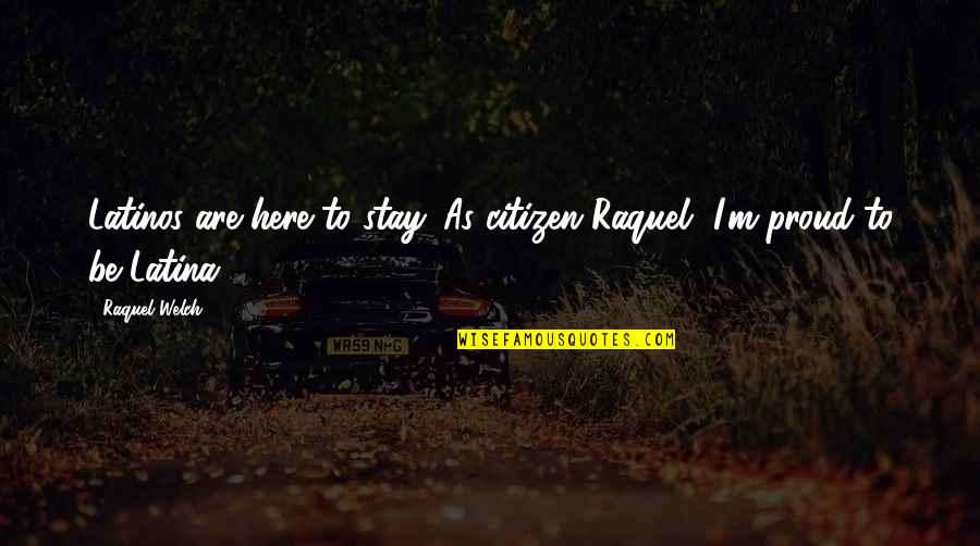 Almendros Reynosa Quotes By Raquel Welch: Latinos are here to stay. As citizen Raquel,