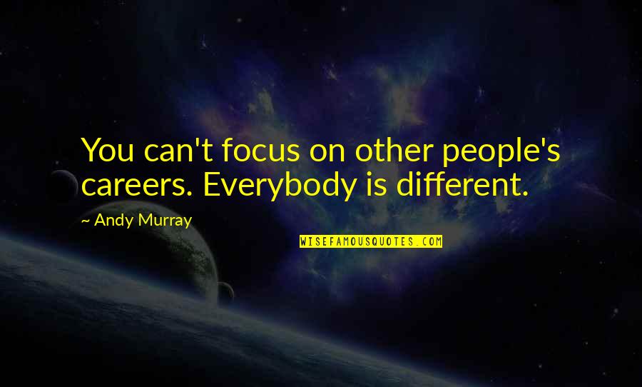 Almenningssamg Ngur Quotes By Andy Murray: You can't focus on other people's careers. Everybody
