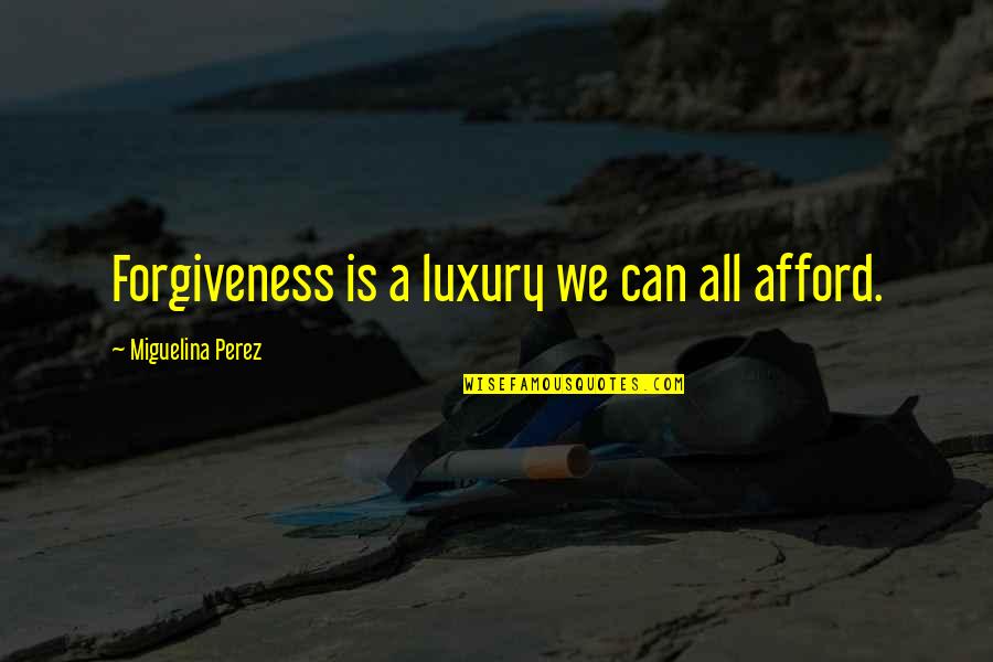 Almenningssamg Ngur Quotes By Miguelina Perez: Forgiveness is a luxury we can all afford.