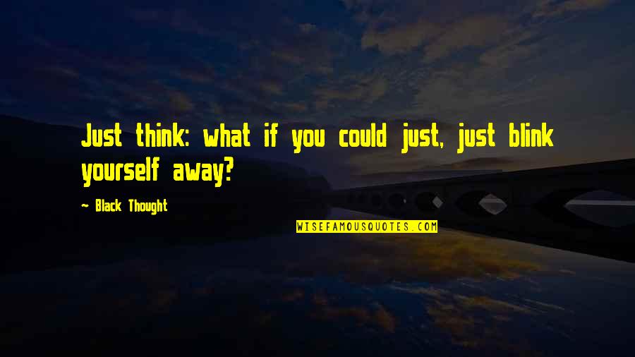 Almentor Quotes By Black Thought: Just think: what if you could just, just Almentor Quotes By Black Thought: Just think: what if you could just, just