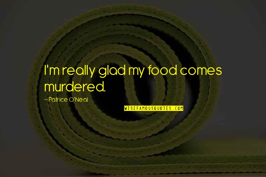 Almentor Quotes By Patrice O'Neal: I'm really glad my food comes murdered. Almentor Quotes By Patrice O'Neal: I'm really glad my food comes murdered.