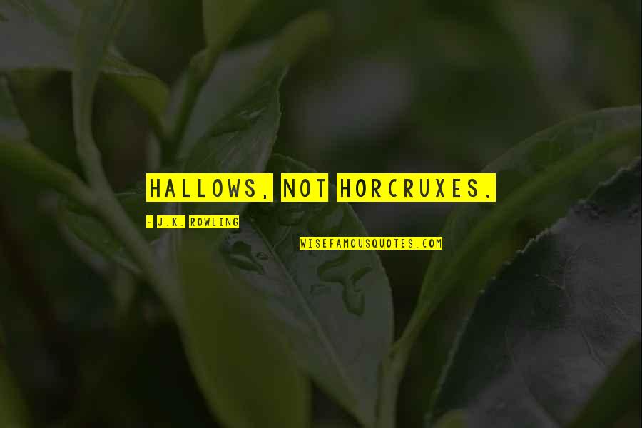 Almerinda Rodrigues Quotes By J.K. Rowling: Hallows, not Horcruxes.