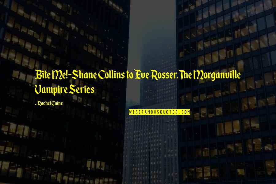 Almightiness Quotes By Rachel Caine: Bite Me!-Shane Collins to Eve Rosser.The Morganville Vampire