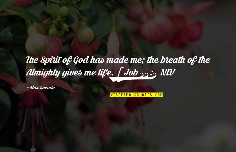 Almighty Me Quotes By Max Lucado: The Spirit of God has made me; the