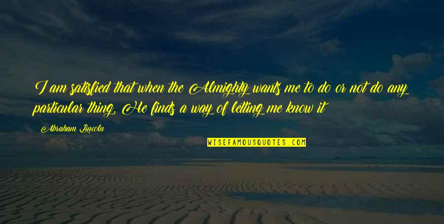 Almighty Quotes By Abraham Lincoln: I am satisfied that when the Almighty wants Almighty Quotes By Abraham Lincoln: I am satisfied that when the Almighty wants