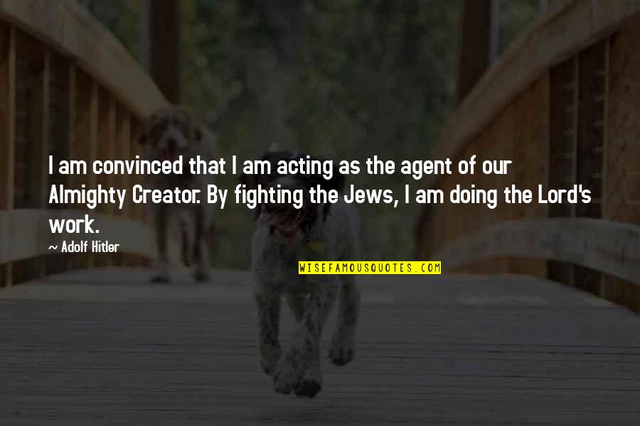 Almighty Quotes By Adolf Hitler: I am convinced that I am acting as Almighty Quotes By Adolf Hitler: I am convinced that I am acting as