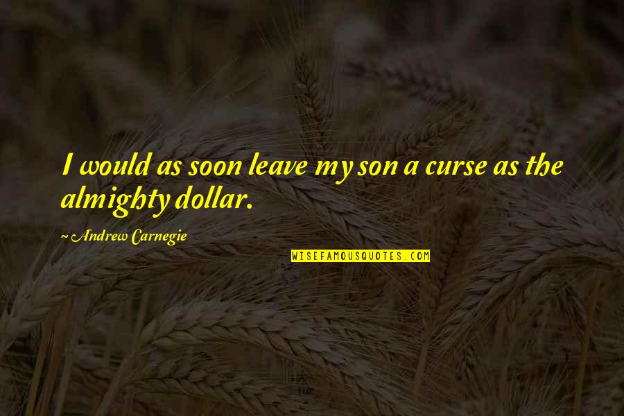 Almighty Quotes By Andrew Carnegie: I would as soon leave my son a Almighty Quotes By Andrew Carnegie: I would as soon leave my son a
