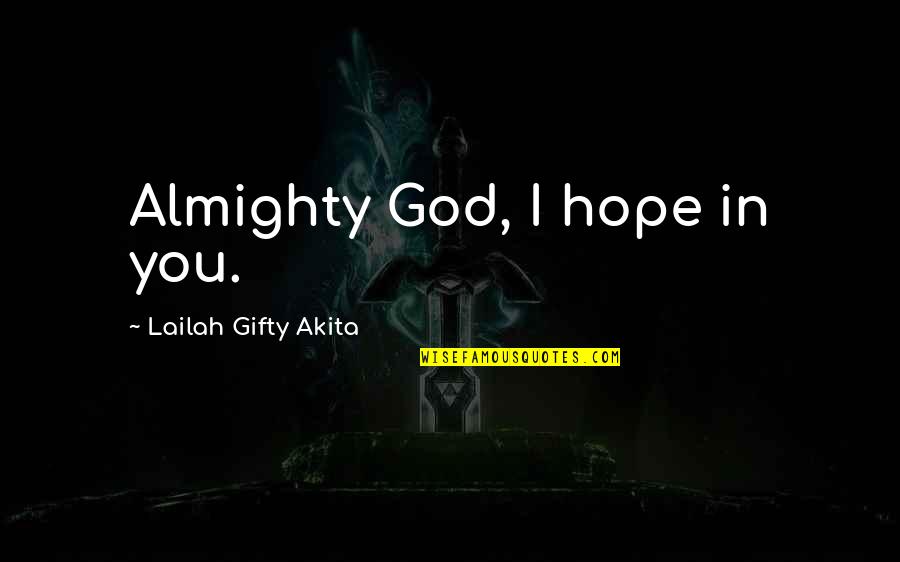 Almighty Quotes By Lailah Gifty Akita: Almighty God, I hope in you. Almighty Quotes By Lailah Gifty Akita: Almighty God, I hope in you.
