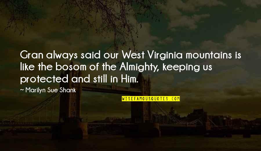 Almighty Quotes By Marilyn Sue Shank: Gran always said our West Virginia mountains is Almighty Quotes By Marilyn Sue Shank: Gran always said our West Virginia mountains is