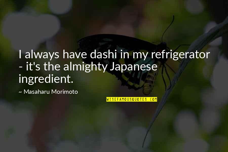 Almighty Quotes By Masaharu Morimoto: I always have dashi in my refrigerator - Almighty Quotes By Masaharu Morimoto: I always have dashi in my refrigerator -