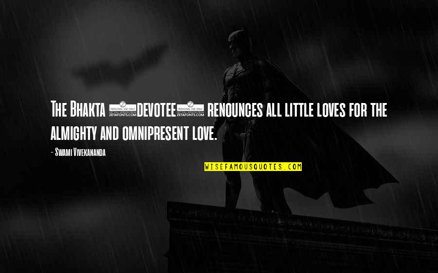 Almighty Quotes By Swami Vivekananda: The Bhakta (devotee) renounces all little loves for Almighty Quotes By Swami Vivekananda: The Bhakta (devotee) renounces all little loves for