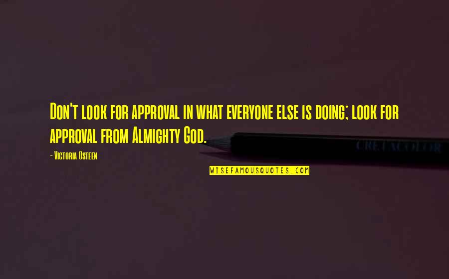 Almighty Quotes By Victoria Osteen: Don't look for approval in what everyone else Almighty Quotes By Victoria Osteen: Don't look for approval in what everyone else