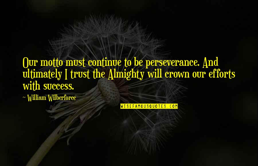 Almighty Quotes By William Wilberforce: Our motto must continue to be perseverance. And Almighty Quotes By William Wilberforce: Our motto must continue to be perseverance. And