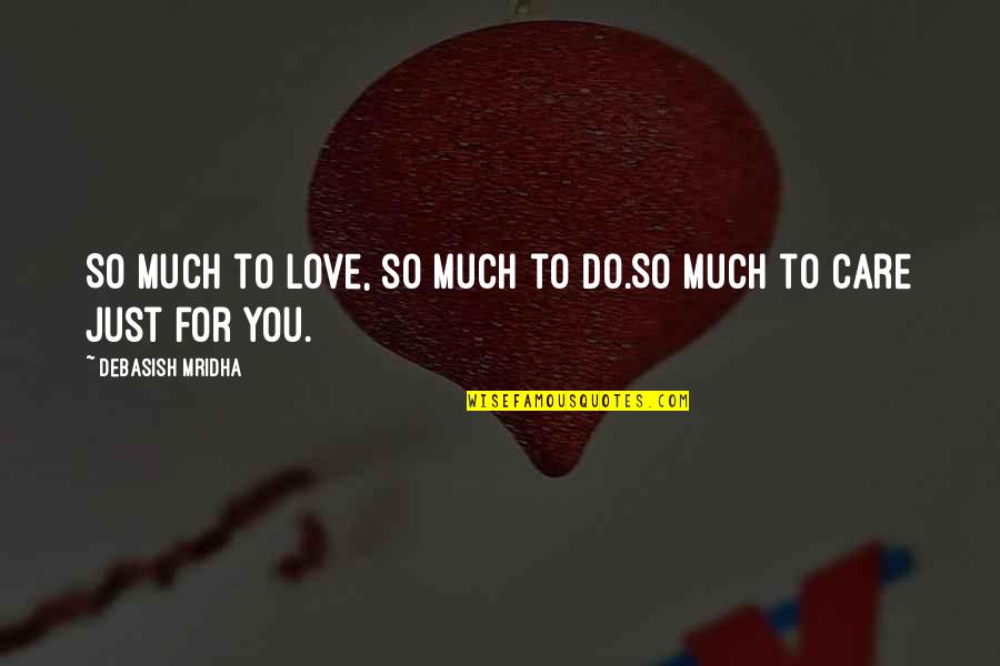 Almighty Vice Lord Quotes By Debasish Mridha: So much to love, so much to do.So