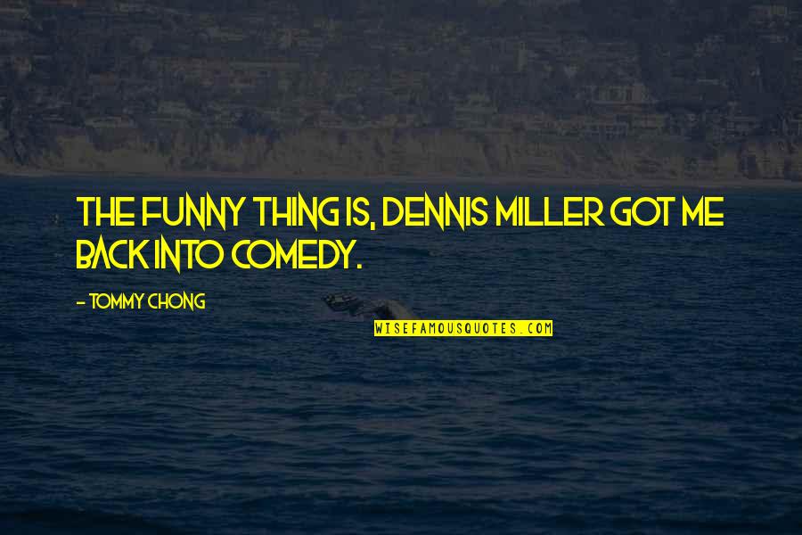 Almightyand Everlasting Quotes By Tommy Chong: The funny thing is, Dennis Miller got me