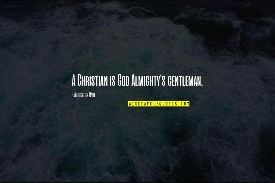 Almighty's Quotes By Augustus Hare: A Christian is God Almighty's gentleman. Almighty's Quotes By Augustus Hare: A Christian is God Almighty's gentleman.