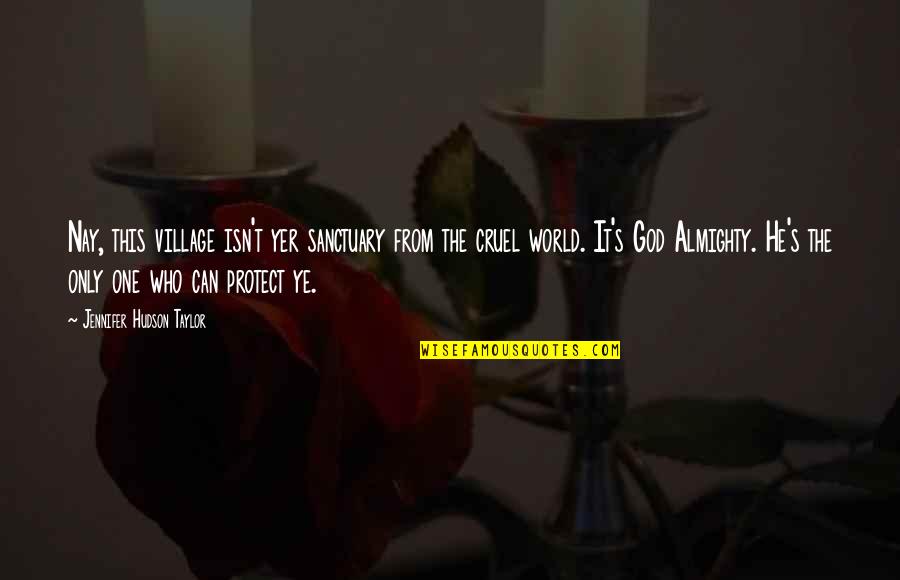 Almighty's Quotes By Jennifer Hudson Taylor: Nay, this village isn't yer sanctuary from the Almighty's Quotes By Jennifer Hudson Taylor: Nay, this village isn't yer sanctuary from the