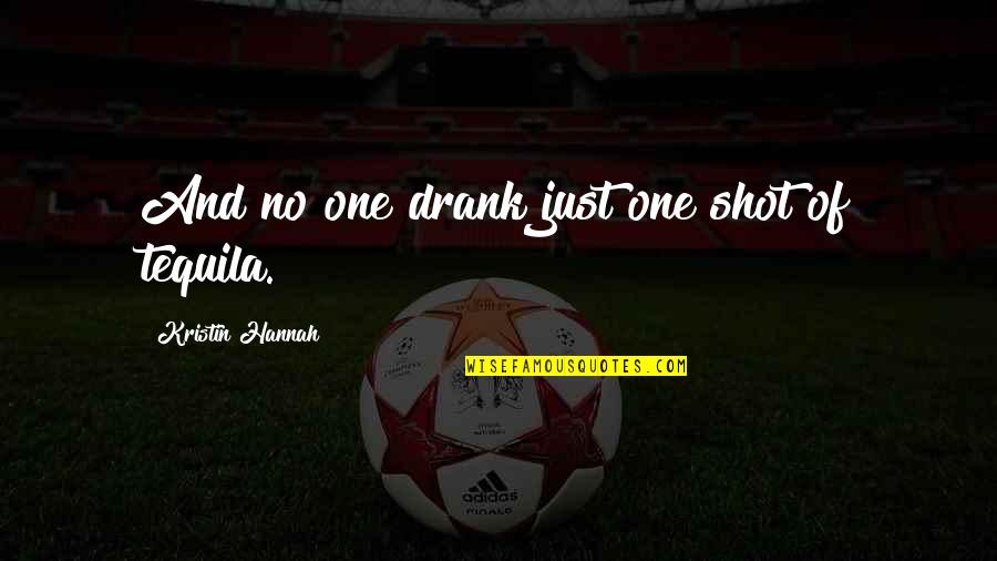 Almilad Quotes By Kristin Hannah: And no one drank just one shot of