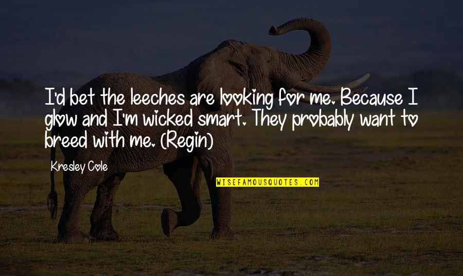 Almina Aljustrel Quotes By Kresley Cole: I'd bet the leeches are looking for me. Almina Aljustrel Quotes By Kresley Cole: I'd bet the leeches are looking for me.
