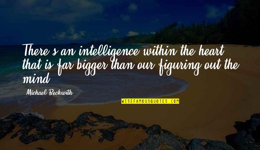 Alminnelig Inntekt Quotes By Michael Beckwith: There's an intelligence within the heart that is