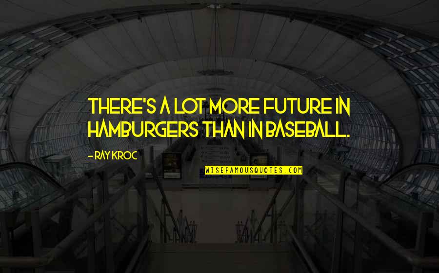 Alminnelig Inntekt Quotes By Ray Kroc: There's a lot more future in hamburgers than