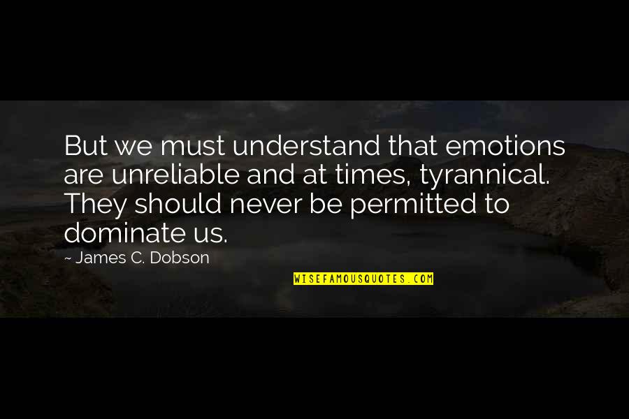 Almino Situmorang Quotes By James C. Dobson: But we must understand that emotions are unreliable
