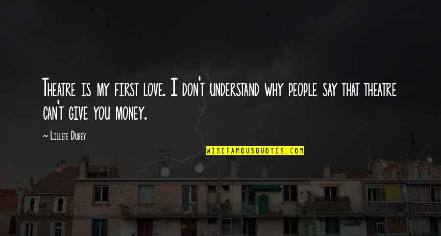 Almirida Quotes By Lillete Dubey: Theatre is my first love. I don't understand Almirida Quotes By Lillete Dubey: Theatre is my first love. I don't understand