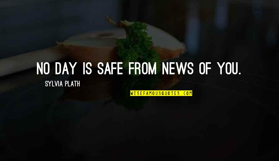 Almitra Quotes By Sylvia Plath: No day is safe from news of you.