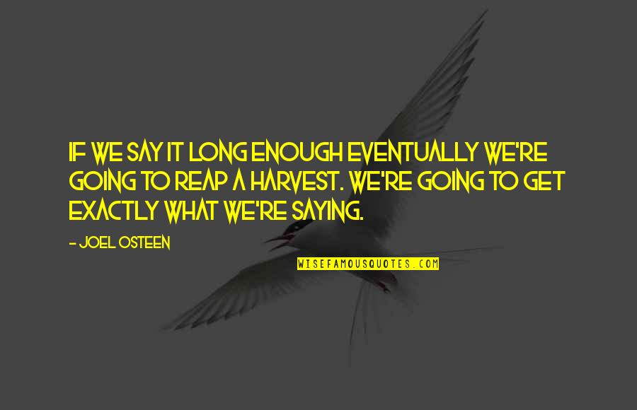 Almitra Thomas Quotes By Joel Osteen: If we say it long enough eventually we're