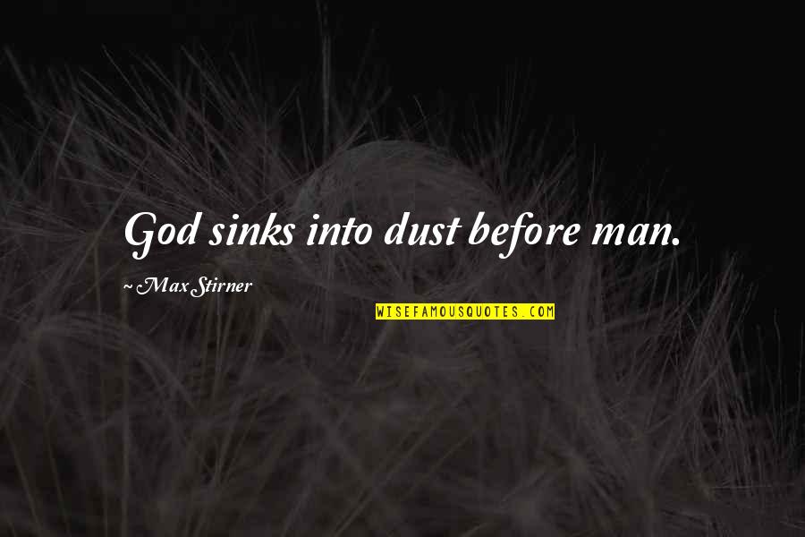 Almitra Thomas Quotes By Max Stirner: God sinks into dust before man.