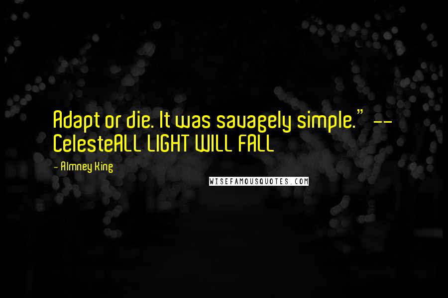 Almney King quotes: Adapt or die. It was savagely simple." -- CelesteALL LIGHT WILL FALL