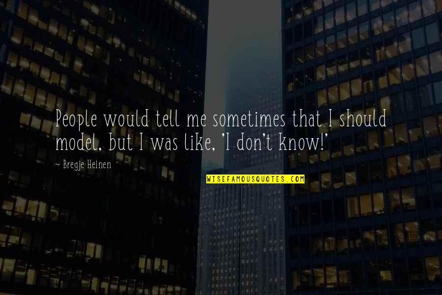 Almoarekh Quotes By Bregje Heinen: People would tell me sometimes that I should