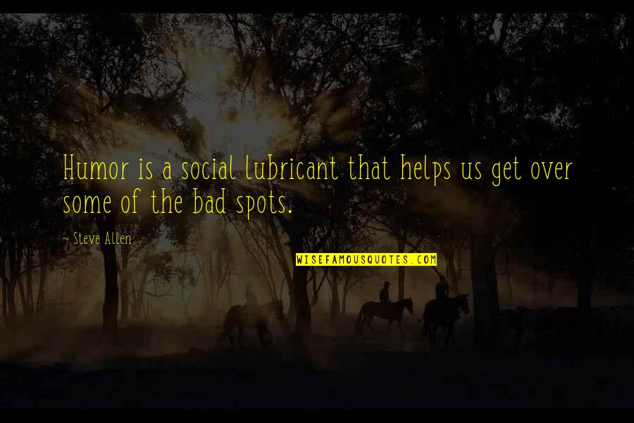 Almod Var Movies Quotes By Steve Allen: Humor is a social lubricant that helps us