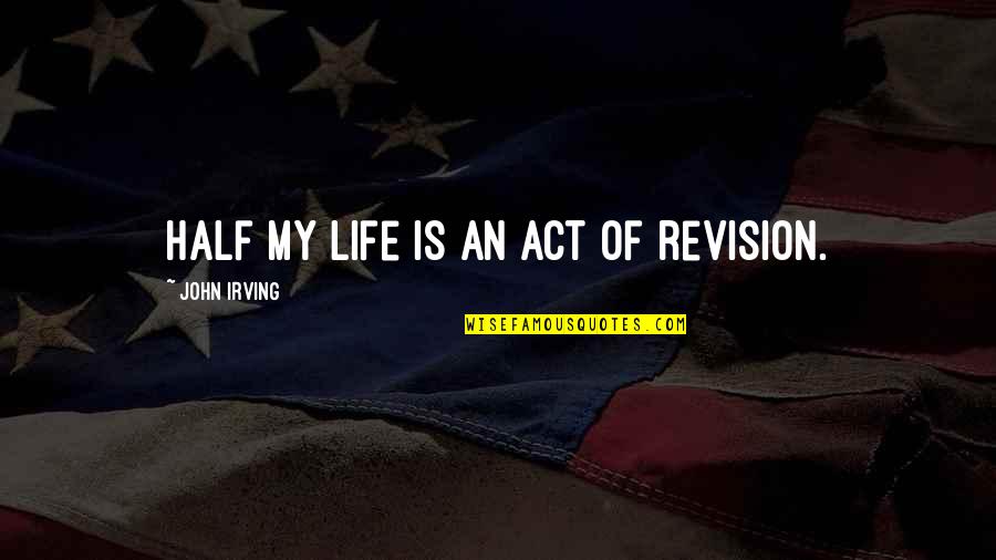 Almofadas Para Quotes By John Irving: Half my life is an act of revision. Almofadas Para Quotes By John Irving: Half my life is an act of revision.