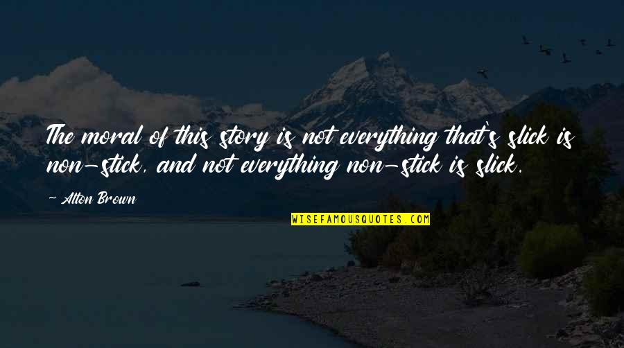 Almohada Jose Quotes By Alton Brown: The moral of this story is not everything