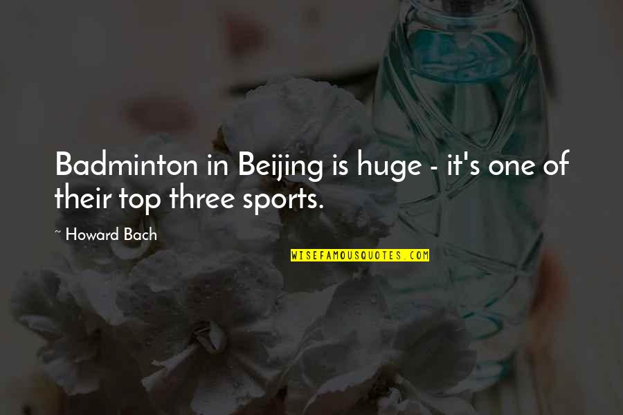 Almohadas Viscoelasticas Quotes By Howard Bach: Badminton in Beijing is huge - it's one