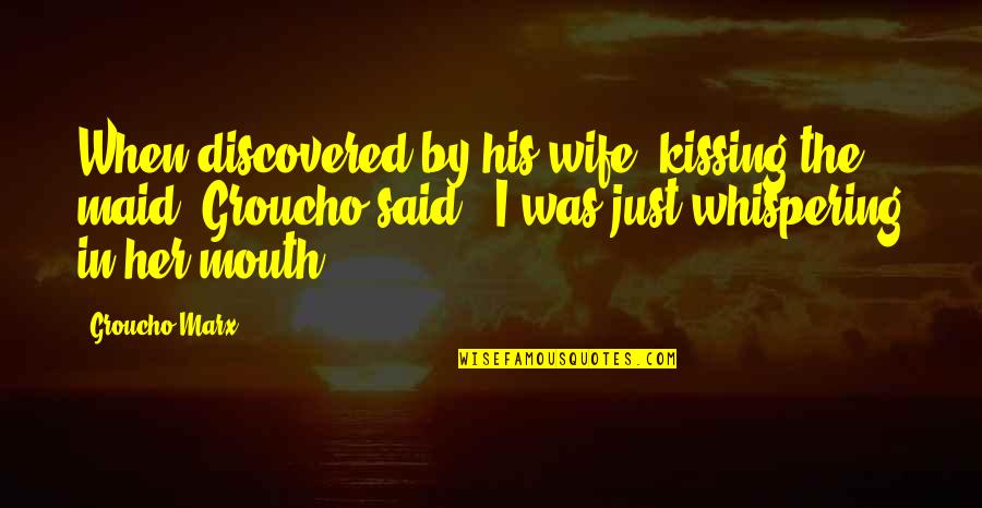 Almohsinin Quotes By Groucho Marx: When discovered by his wife, kissing the maid, Almohsinin Quotes By Groucho Marx: When discovered by his wife, kissing the maid,